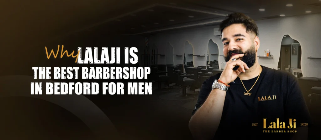 Why Lalaji Is the Best Barbershop in Bedford for Men 1 Barbershop in Bedford for Men